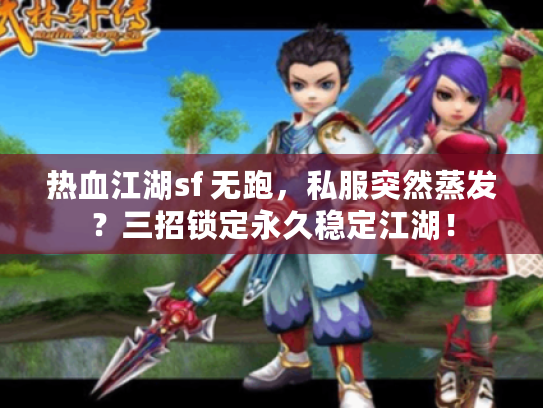热血江湖sf 无跑，私服突然蒸发？三招锁定永久稳定江湖！