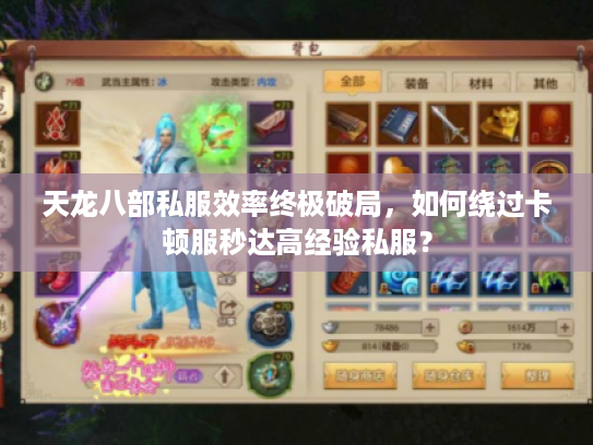 天龙八部私服效率终极破局,如何绕过卡顿服秒达高经验私服? 天龙八部私服效率终极破局,如何绕过卡顿服秒达高经验私服?