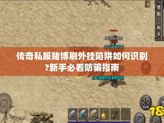 传奇私服赌博刷外挂陷阱如何识别?新手必看防骗指南