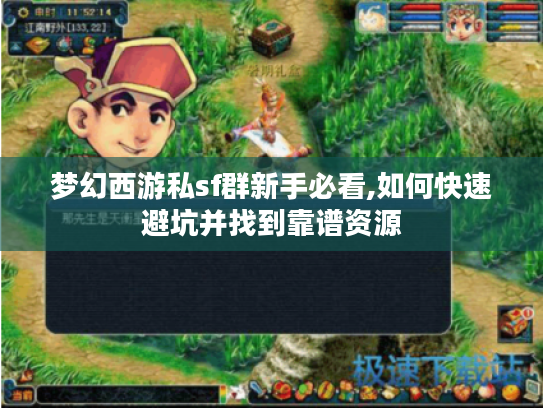 梦幻西游私sf群新手必看,如何快速避坑并找到靠谱资源