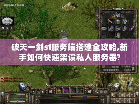 破天一剑sf服务端搭建全攻略,新手如何快速架设私人服务器?