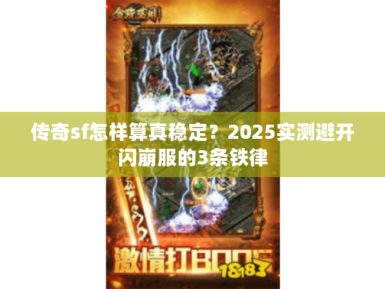 传奇sf怎样算真稳定？2025实测避开闪崩服的3条铁律
