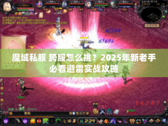魔域私服 跨服怎么挑？2025年新老手必看避雷实战攻略