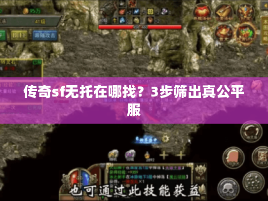 传奇sf无托在哪找？3步筛出真公平服
