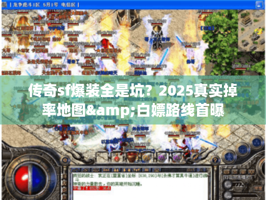 传奇sf爆装全是坑？2025真实掉率地图&白嫖路线首曝