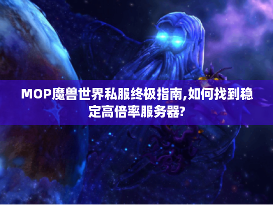 MOP魔兽世界私服终极指南,如何找到稳定高倍率服务器?