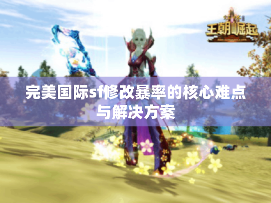 完美国际sf修改暴率的核心难点与解决方案