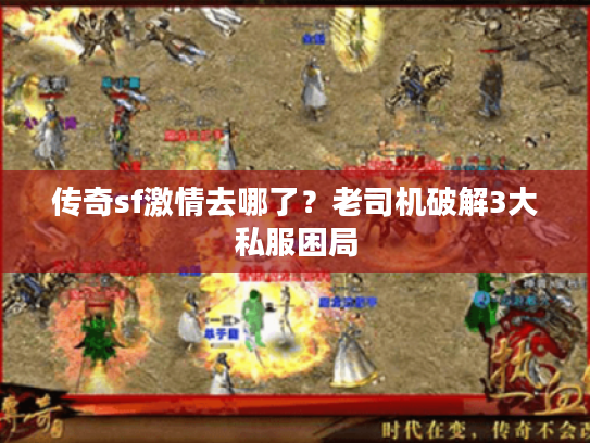 传奇sf激情去哪了?老司机破解3大私服困局 传奇sf激情去哪了?老司机破解3大私服困局