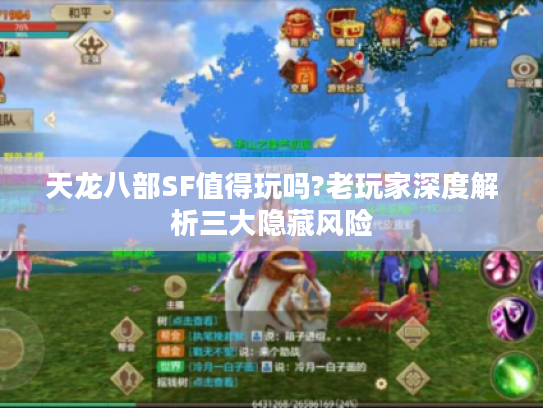 天龙八部SF值得玩吗?老玩家深度解析三大隐藏风险 天龙八部SF值得玩吗?老玩家深度解析三大隐藏风险