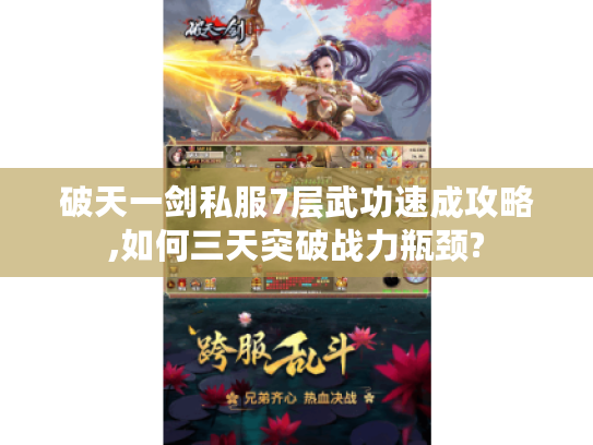 破天一剑私服7层武功速成攻略,如何三天突破战力瓶颈?