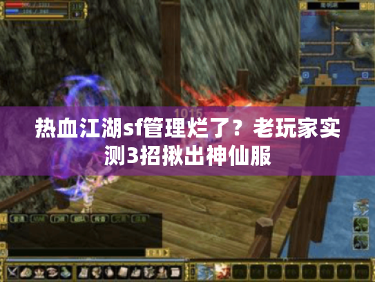 热血江湖sf管理烂了？老玩家实测3招揪出神仙服