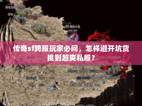 传奇sf跨服玩家必问，怎样避开坑货挑到超爽私服？