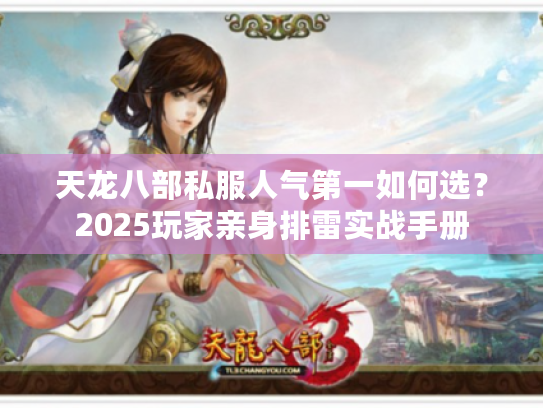 天龙八部私服人气第一如何选？2025玩家亲身排雷实战手册