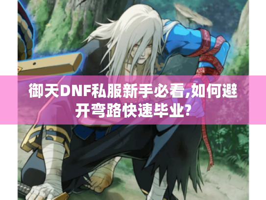 御天DNF私服新手必看,如何避开弯路快速毕业?