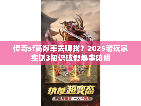 传奇sf高爆率去哪找？2025老玩家实测3招识破假爆率陷阱