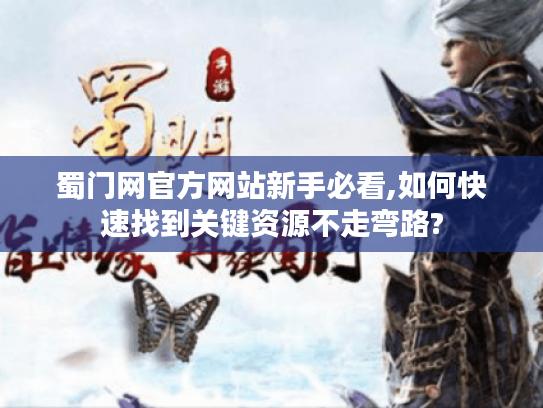 蜀门网官方网站新手必看,如何快速找到关键资源不走弯路?