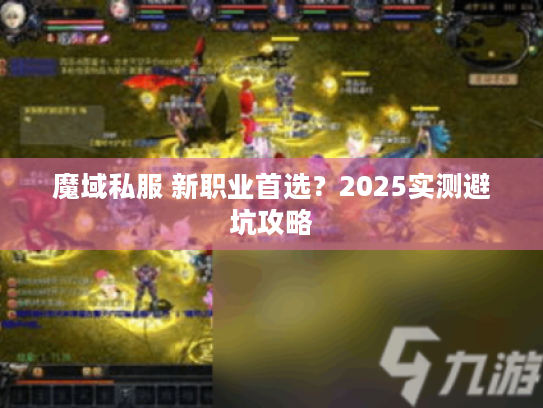 魔域私服 新职业首选？2025实测避坑攻略