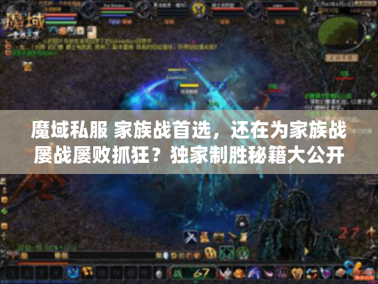 魔域私服 家族战首选，还在为家族战屡战屡败抓狂？独家制胜秘籍大公开！
