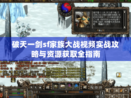 破天一剑sf家族大战视频实战攻略与资源获取全指南