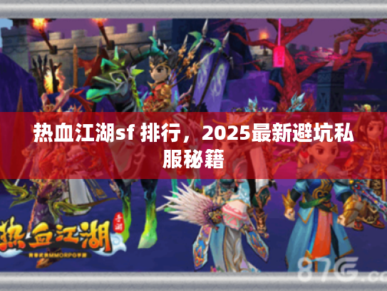 热血江湖sf 排行，2025最新避坑私服秘籍