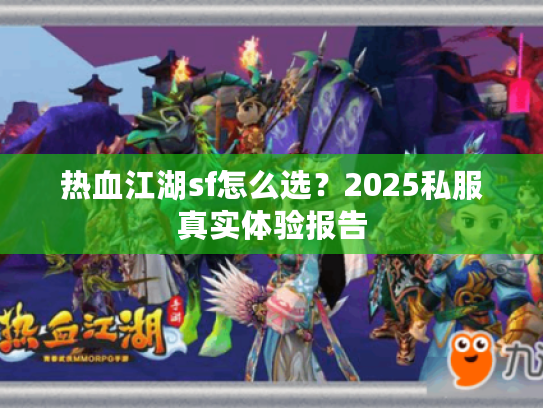 热血江湖sf怎么选？2025私服真实体验报告