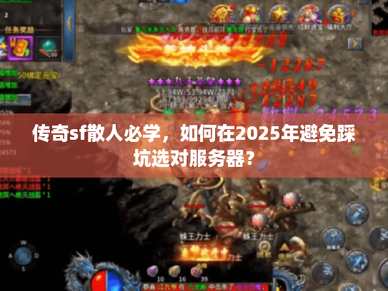 传奇sf散人必学，如何在2025年避免踩坑选对服务器？