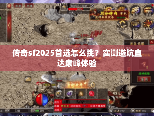 传奇sf2025首选怎么挑？实测避坑直达巅峰体验