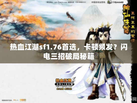 热血江湖sf1.76首选，卡顿频发？闪电三招破局秘籍