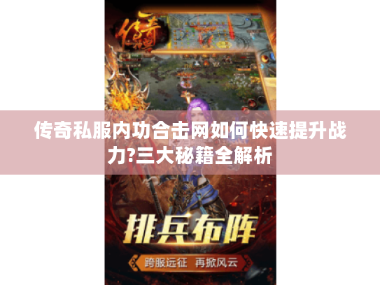 传奇私服内功合击网如何快速提升战力?三大秘籍全解析