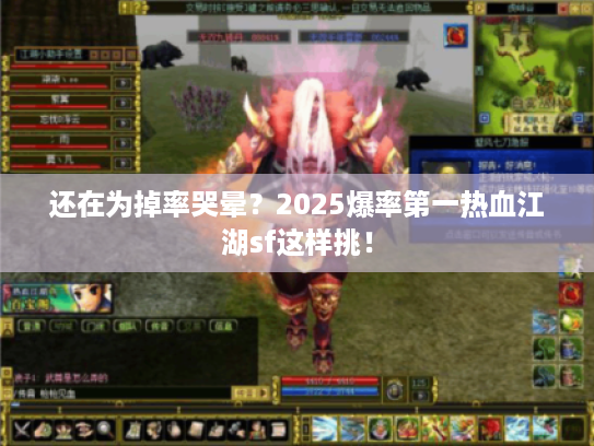 还在为掉率哭晕？2025爆率第一热血江湖sf这样挑！