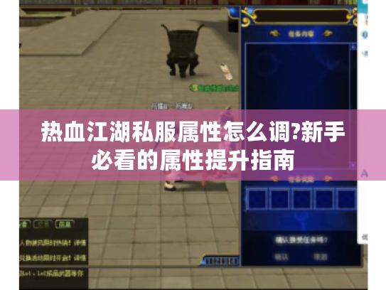 热血江湖私服属性怎么调?新手必看的属性提升指南