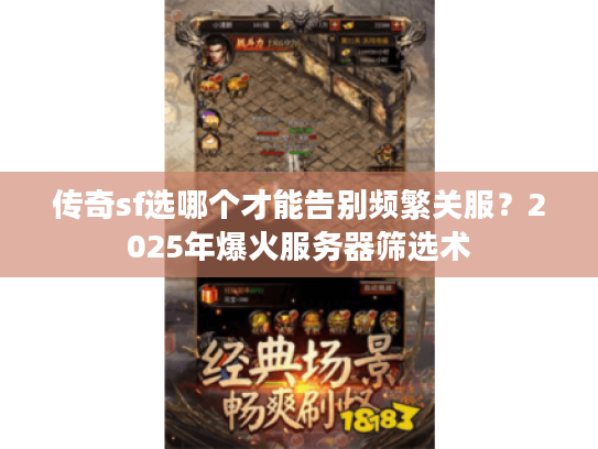传奇sf选哪个才能告别频繁关服？2025年爆火服务器筛选术