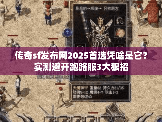 传奇sf发布网2025首选凭啥是它？实测避开跑路服3大狠招