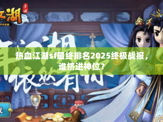 热血江湖sf最终排名2025终极战报，谁挤进神位？