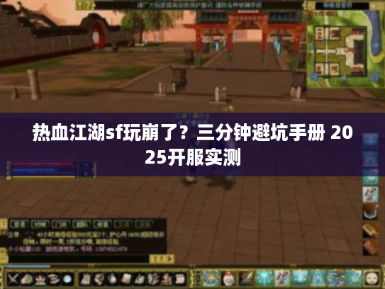 热血江湖sf玩崩了？三分钟避坑手册 2025开服实测