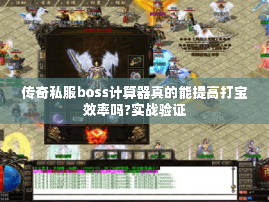 传奇私服boss计算器真的能提高打宝效率吗?实战验证