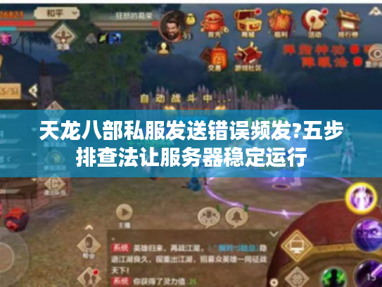 天龙八部私服发送错误频发?五步排查法让服务器稳定运行