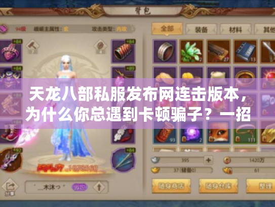 天龙八部私服发布网连击版本，为什么你总遇到卡顿骗子？一招教你找到爽玩服