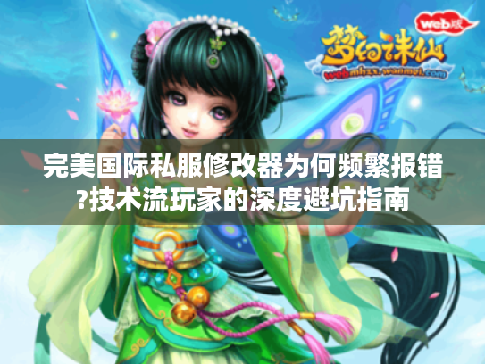 完美国际私服修改器为何频繁报错?技术流玩家的深度避坑指南