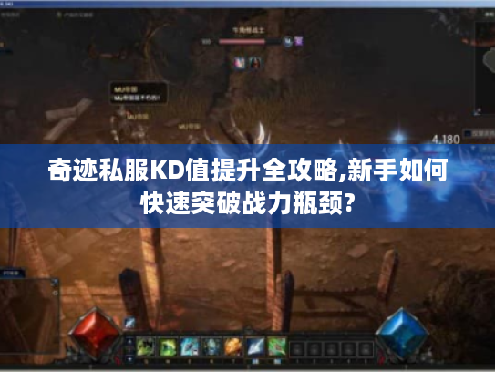 奇迹私服KD值提升全攻略,新手如何快速突破战力瓶颈?