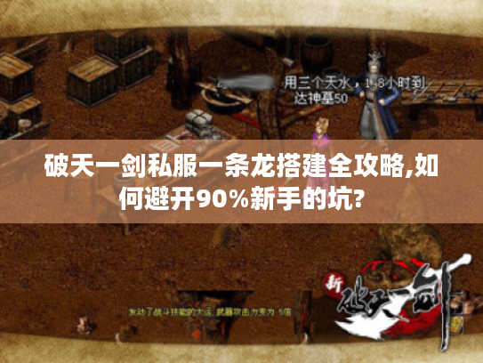 破天一剑私服一条龙搭建全攻略,如何避开90%新手的坑?
