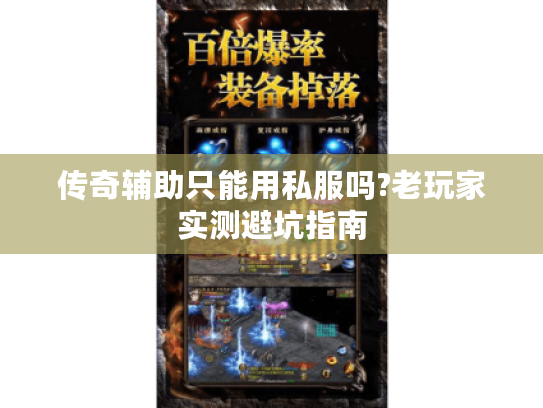 传奇辅助只能用私服吗?老玩家实测避坑指南