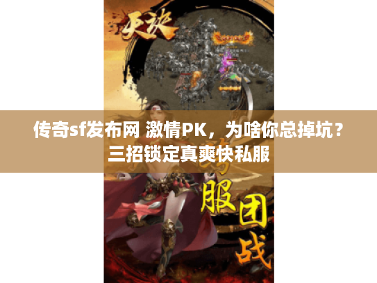 传奇sf发布网 激情PK，为啥你总掉坑？三招锁定真爽快私服
