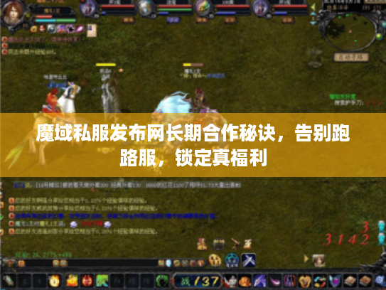 魔域私服发布网长期合作秘诀，告别跑路服，锁定真福利