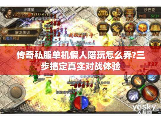 传奇私服单机假人陪玩怎么弄?三步搞定真实对战体验