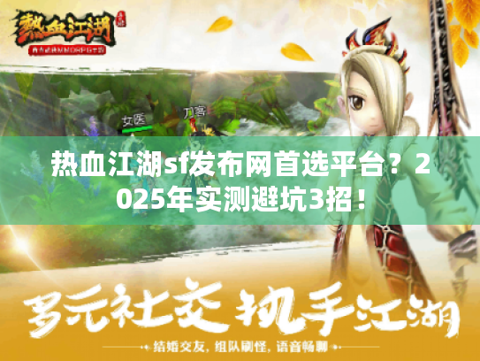 热血江湖sf发布网首选平台？2025年实测避坑3招！