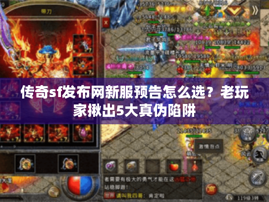 传奇sf发布网新服预告怎么选？老玩家揪出5大真伪陷阱