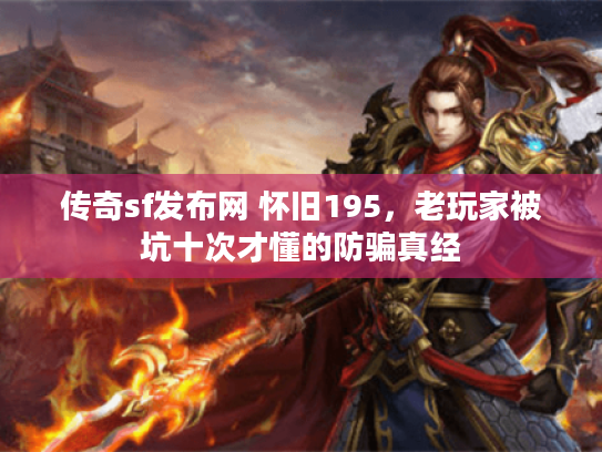 传奇sf发布网 怀旧195，老玩家被坑十次才懂的防骗真经