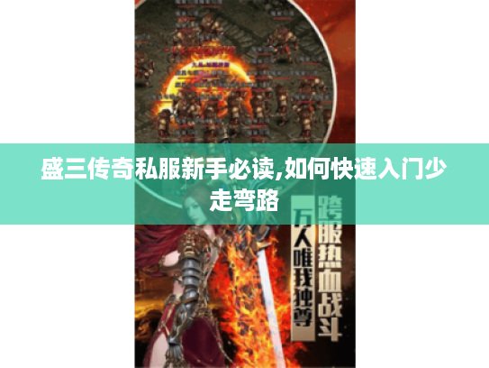 盛三传奇私服新手必读,如何快速入门少走弯路 盛三传奇私服新手必读,如何快速入门少走弯路