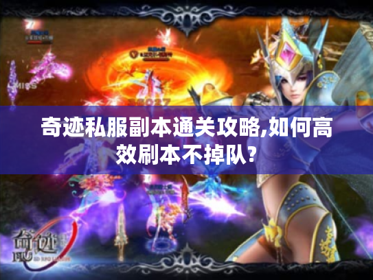 奇迹私服副本通关攻略,如何高效刷本不掉队?